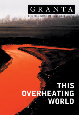 Granta 83: This Overheating World (Granta, No.83)