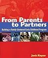 From Parents to Partners: Building a Family-Centered Early Childhood Program From Parents to Partners: Building a Family-Centered Early Childhood Program