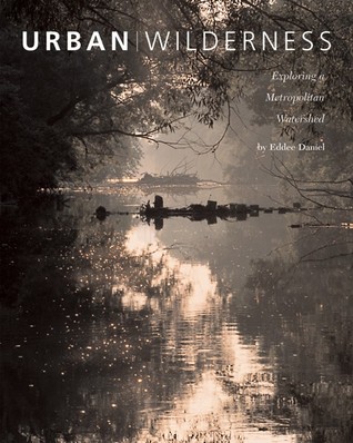 Urban Wilderness: Exploring a Metropolitan Watershed (Center for American Places - Center Books on American Places)