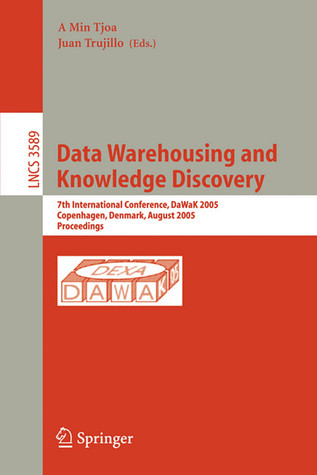 Data Warehousing and Knowledge Discovery: 7th International Conference, DaWak 2005, Copenhagen, Denmark, August 22-26, 2005, Proceedings (Lecture Notes in Computer Science, 3589)