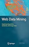 Web Data Mining: Exploring Hyperlinks, Contents, and Usage Data (Data-Centric Systems and Applications) Web Data Mining: Exploring Hyperlinks, Contents, and Usage Data (Data-Centric Systems and Applications)