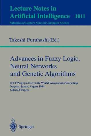 Advances in Fuzzy Logic, Neural Networks and Genetic Algorithms: IEEE/Nagoya-University World Wisepersons Workshop, Nagoya, Japan, August 9 - 10, ... (Lecture Notes in Computer Science, 1011)