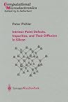 Intrinsic Point Defects, Impurities, and Their Diffusion in Silicon (Computational Microelectronics) Intrinsic Point Defects, Impurities, and Their Diffusion in Silicon (Computational Microelectronics)
