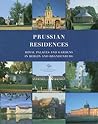 Prussian Residences: Royal Palaces and Gardens in Berlin and Brandenburg Prussian Residences: Royal Palaces and Gardens in Berlin and Brandenburg