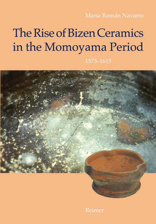 The Rise of Bizen Ceramics in the Momoyama Period: 1573-1615 (Hammonds Foundation Monograph Series on Asian Art)