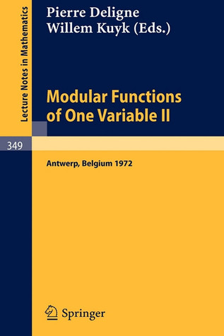 Modular Functions of One Variable II: Proceedings International Summer School, University of Antwerp, RUCA, July 17 - August 3, 1972 (Lecture Notes in Mathematics, 349)