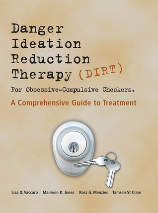Dirt [Danger Ideation Reduction Therapy] for Obsessive Compulsive Checkers: A Comprehensive Guide to Treatment
