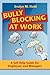 Bully Blocking at Work: A Self-Help Guide for Employees and Managers