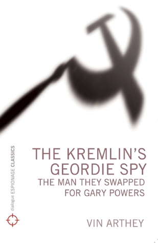 The Kremlin's Geordie Spy: The Man They Swapped for Gary Powers