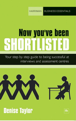 Now You've Been Shortlisted: Your Step-By-Step Guide to Being Successful at Interviews and Assessment Centres (Harriman Business Essentials)