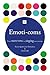 Emoti-coms: A Marketing Guide to Communicating Through Emotions: From Shouting to Singing Your Message