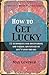 How to Get Lucky: 13 Techni...