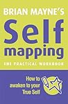 Brian Mayne's Self-Mapping - The Practical Workbook: How to Awaken to Your True Self Brian Mayne's Self-Mapping - The Practical Workbook: How to Awaken to Your True Self