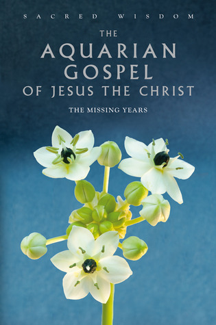 The Aquarian Gospel of Jesus the Christ: The Missing Years