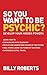 So You Want to be Psychic?:...