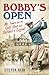 Bobby's Open: Mr Jones and the Golf Shot that Defined a Legend