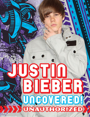 Justin Bieber: Uncovered!: Unauthorized