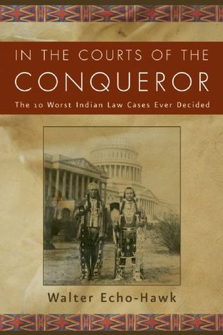 In the Courts of the Conqueror: The 10 Worst Indian Law Cases Ever Decided