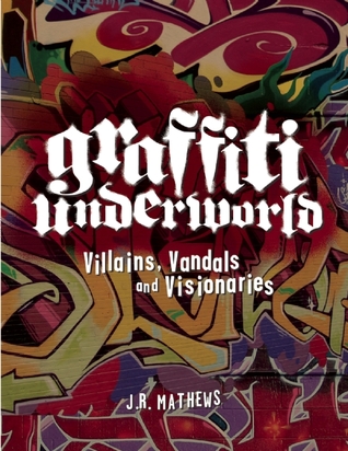 Graffiti Underworld: Villains, Vandals and Visionaries (Hardcover)