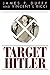 Target Hitler: The Many Plots to Kill Adolf Hitler