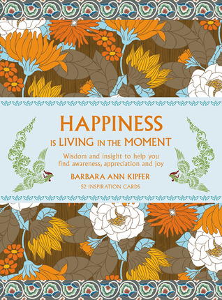 Happiness is Living in the Moment: Wisdom and Insight to Help You Find Awareness, Appreciation and Joy (Cards)