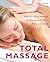 Total Massage: Step-by-Step Massage Techniques to Relax Body and Mind