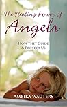 The Healing Power of Angels: How They Guide & Protect Us