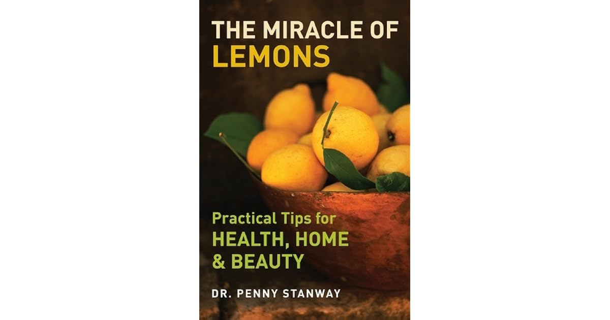 The Miracle of Lemons Practical Tips for Health, Home & Beauty by