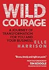 Wild Courage: A Journey of Transformation for You and Your Business