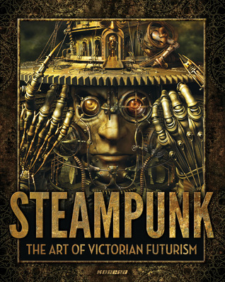 Steampunk: The Art of Victorian Futurism (Hardcover)