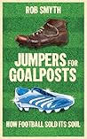 Jumpers for Goalposts by Rob Smyth Jumpers for Goalposts by Rob Smyth