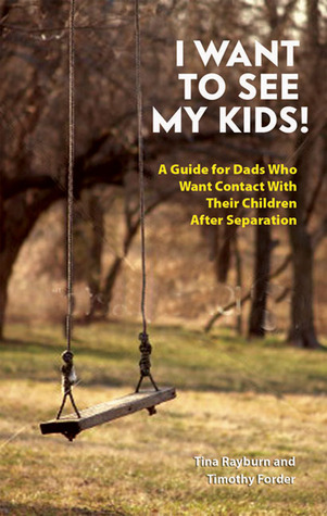 I Want to See My Kids!: A Guide for Dads Who Want Contact with Their Children After Separation