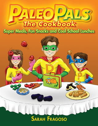 The Paleo Pals The Cookbook: Super Meals, Fun Snacks and Cool School Lunches