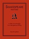 Shakespeare Matters: A Little Knowledge is a Dangerous Thing Shakespeare Matters: A Little Knowledge is a Dangerous Thing