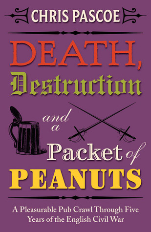 Death, Destruction and a Packet of Peanuts: A Rollicking Pub Crawl Through Four Years of the English Civil War