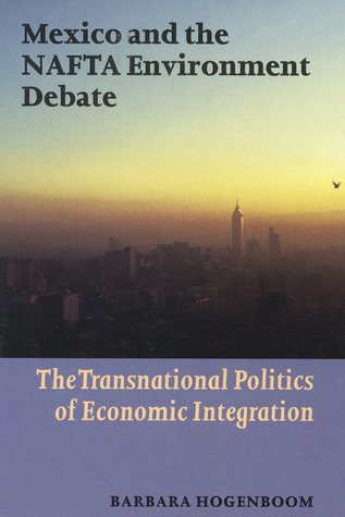 Mexico and the NAFTA Environment Debate: The Transnational Politics of Economic Integration (Paperback)
