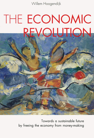 The Economic Revolution: Towards a Sustainable Future by Freeing the Economy from Money-Making