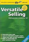 Versatile Selling: Adapting Your Style so Customers Say "Yes!" (Wilson Learning Library)