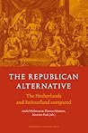The Republican Alternative: The Netherlands and Switzerland Compared The Republican Alternative: The Netherlands and Switzerland Compared