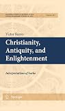 Christianity, Antiquity, and Enlightenment (International Archives of the History of Ideas Archives internationales d'histoire des idées, 203)
