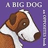 A Big Dog: An Opposites Book (Boxer Concept Series) A Big Dog: An Opposites Book (Boxer Concept Series)