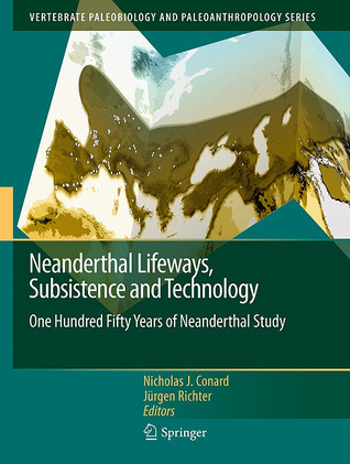 Neanderthal Lifeways, Subsistence and Technology: One Hundred Fifty Years of Neanderthal Study (Vertebrate Paleobiology and Paleoanthropology)