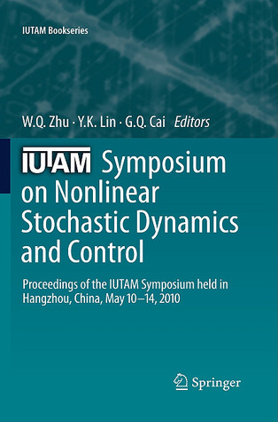 IUTAM Symposium on Nonlinear Stochastic Dynamics and Control: Proceedings of the IUTAM Symposium held in Hangzhou, China, May 10-14, 2010 (IUTAM Bookseries, 29)