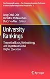 University Rankings: Theoretical Basis, Methodology and Impacts on Global Higher Education (The Changing Academy – The Changing Academic Profession in International Comparative Perspective, 3)
