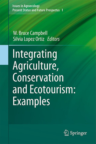 Integrating Agriculture, Conservation and Ecotourism: Examples from the Field (Issues in Agroecology – Present Status and Future Prospectus, 1)