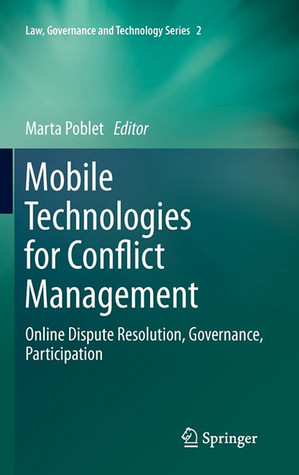 Mobile Technologies for Conflict Management: Online Dispute Resolution, Governance, Participation (Law, Governance and Technology Series, 2)