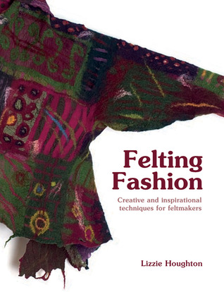 Felting Fashion: Creative and Inspirational Techniques for Feltmakers (Hardcover)