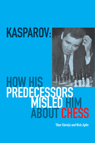 Kasparov: How His Predecessors Misled Him About Chess (Batsford Chess)