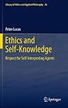 Ethics and Self-Knowledge: Respect for Self-Interpreting Agents (Library of Ethics and Applied Philosophy, 26)