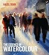 The Essence of Watercolour by Hazel Soan